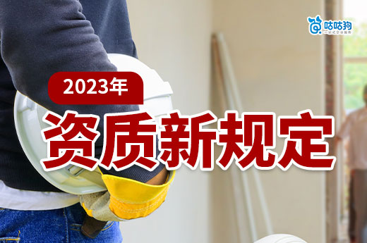 建筑企业资质新规定2023年总结，一次掌握政策方向